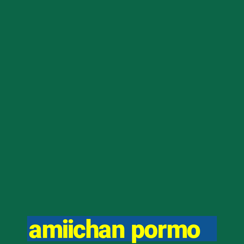 amiichan pormo