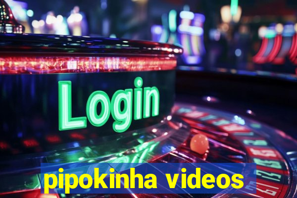 pipokinha videos