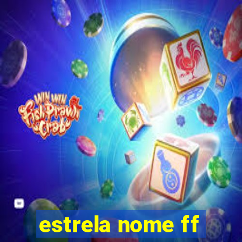 estrela nome ff