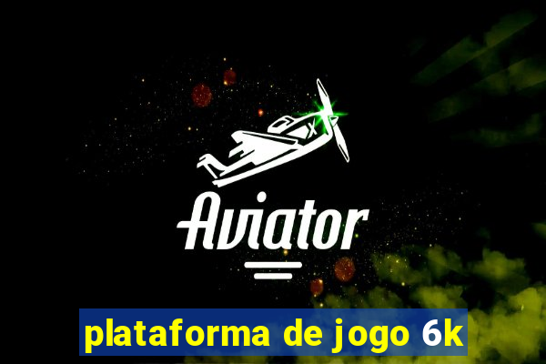 plataforma de jogo 6k