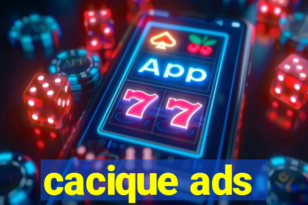 cacique ads