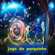 jogo do porquinho de ganhar dinheiro