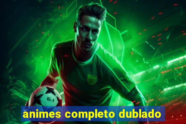 animes completo dublado