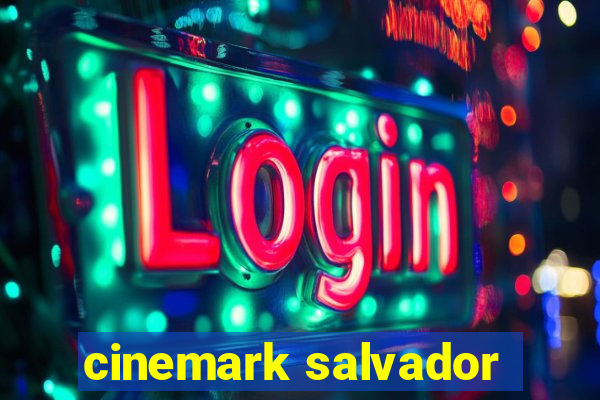 cinemark salvador