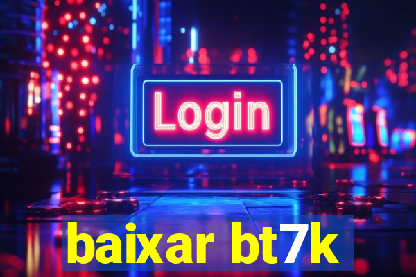 baixar bt7k