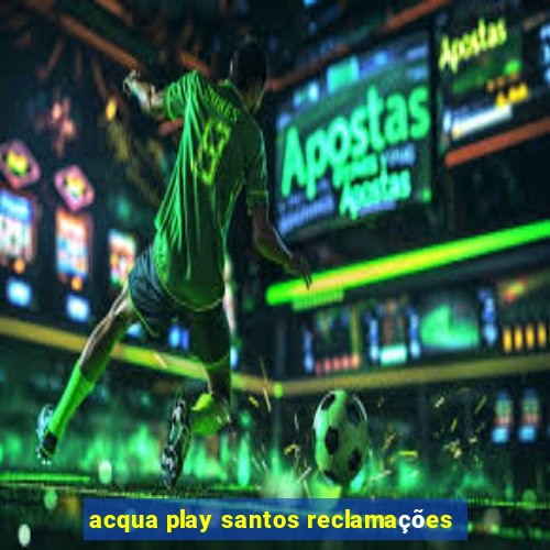 acqua play santos reclamações