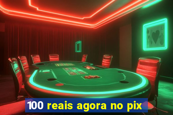 100 reais agora no pix