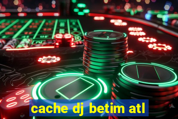 cache dj betim atl