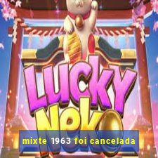 mixte 1963 foi cancelada