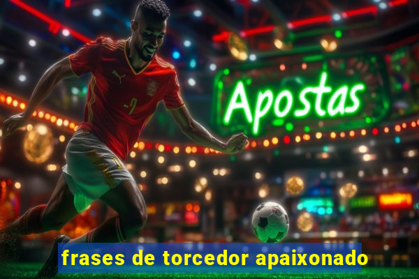 frases de torcedor apaixonado