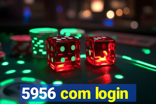 5956 com login