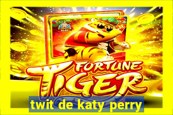 twit de katy perry