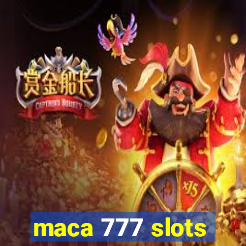 maca 777 slots