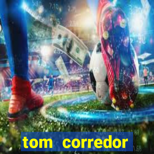 tom corredor dinheiro infinito