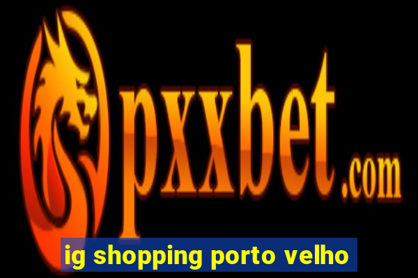 ig shopping porto velho