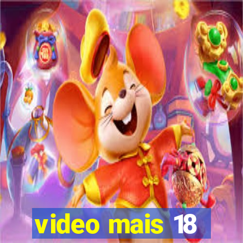 video mais 18