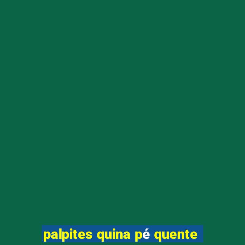 palpites quina pé quente