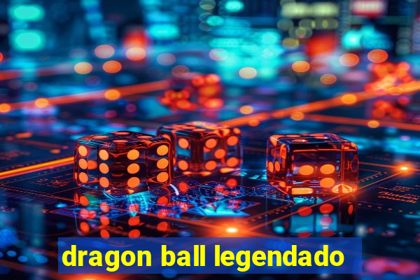 dragon ball legendado