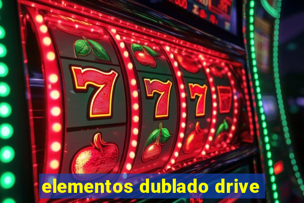 elementos dublado drive