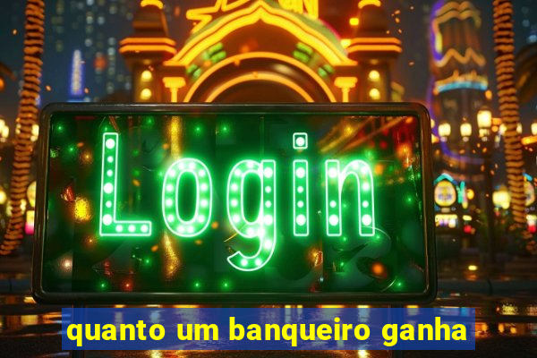 quanto um banqueiro ganha