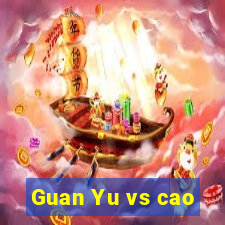 Guan Yu vs cao