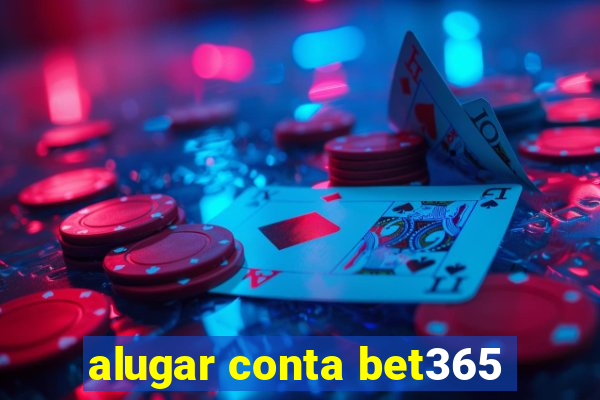 alugar conta bet365