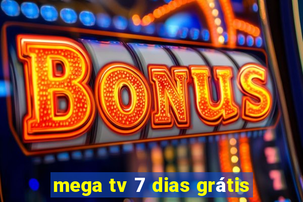 mega tv 7 dias grátis