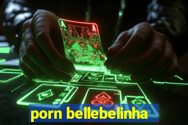 porn bellebelinha