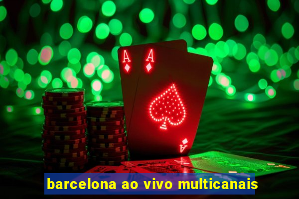 barcelona ao vivo multicanais