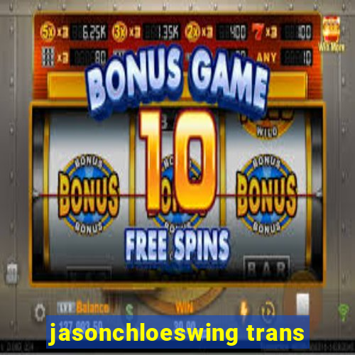 jasonchloeswing trans