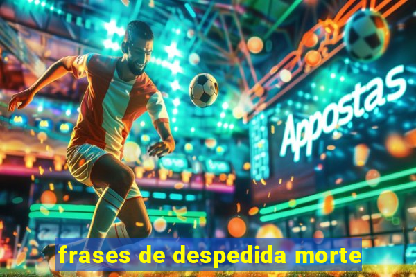 frases de despedida morte