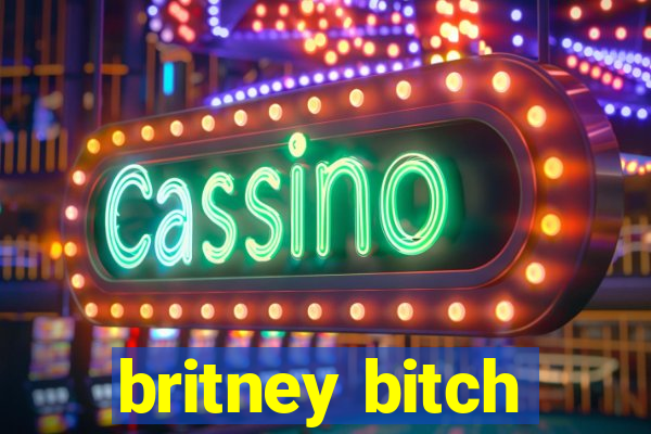 britney bitch