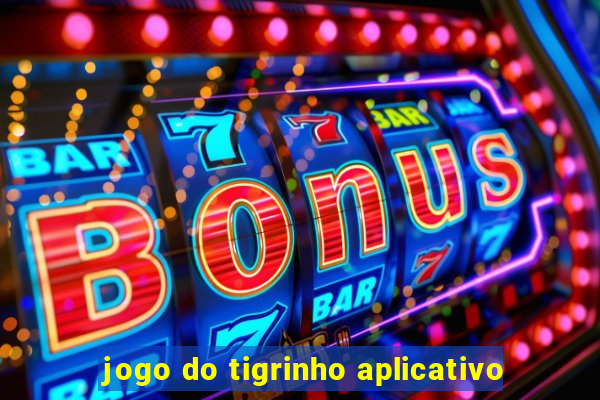 jogo do tigrinho aplicativo