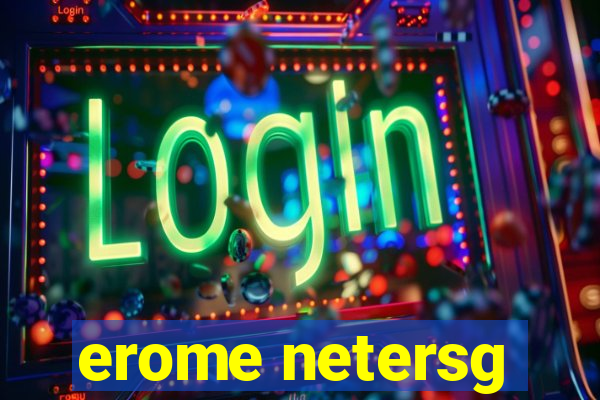 erome netersg