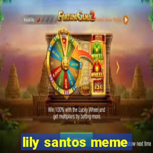 lily santos meme