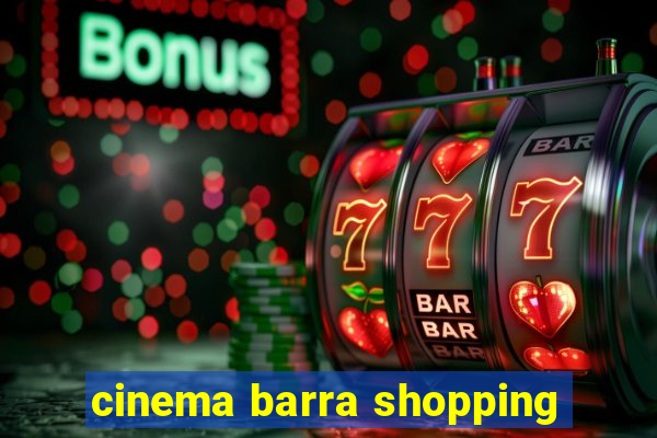 cinema barra shopping