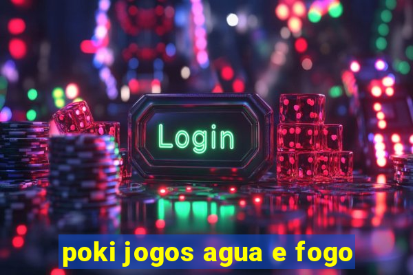 poki jogos agua e fogo