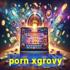 porn xgrovy