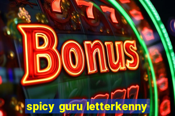 spicy guru letterkenny