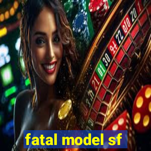 fatal model sf