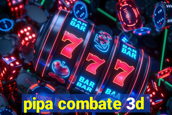 pipa combate 3d