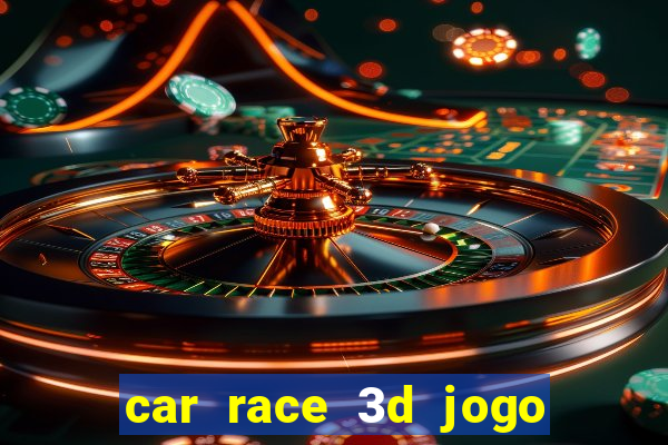 car race 3d jogo de carros