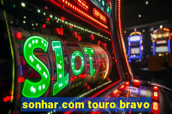 sonhar com touro bravo