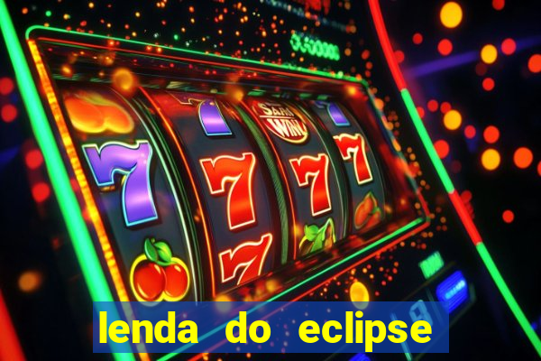 lenda do eclipse sol e lua