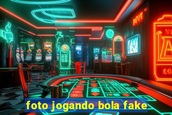 foto jogando bola fake