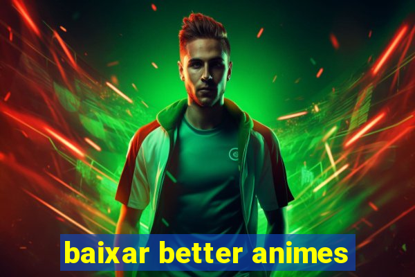 baixar better animes