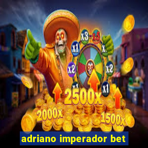 adriano imperador bet