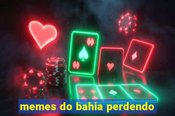 memes do bahia perdendo