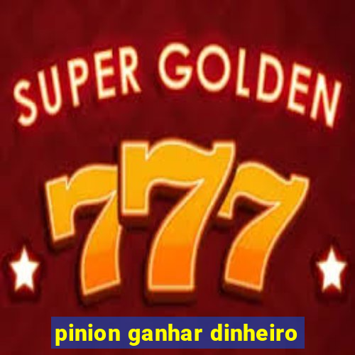 pinion ganhar dinheiro