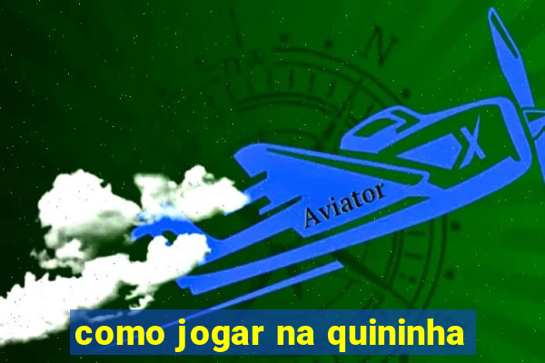 como jogar na quininha